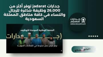 جدارات jadarat توفر أكثر من 26000 وظيفة شاغرة للرجال والنساء في كافة مناطق المملكة السعودية