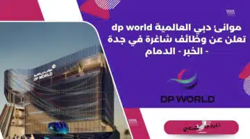 موانئ دبي العالمية dp world تعلن عن وظائف شاغرة في جدة الخبر الدمام