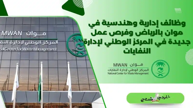 وظائف إدارية وهندسية في موان بالرياض وفرص عمل جديدة في المركز الوطني لإدارة النفايات
