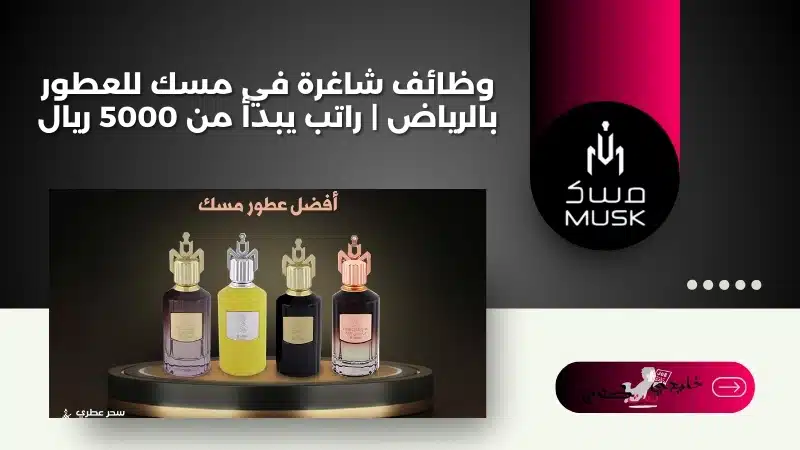 وظائف شاغرة في مسك للعطور بالرياض | راتب يبدأ من 5000 ريال - Musk