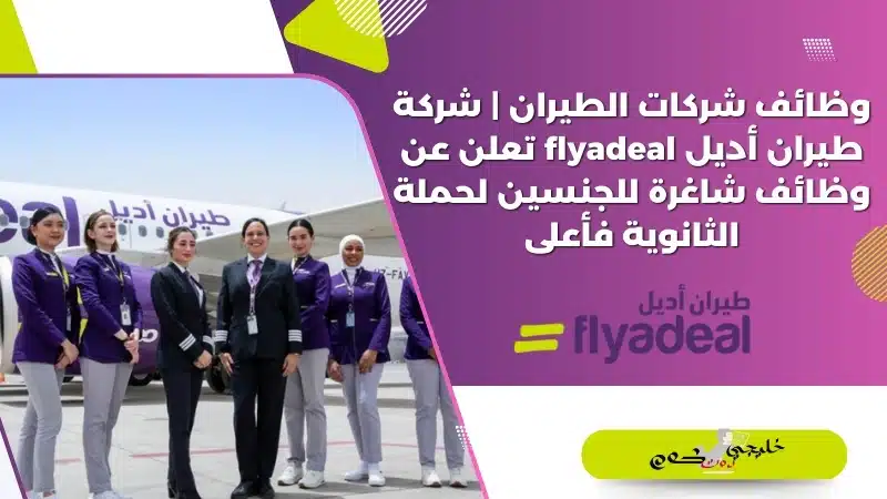 وظائف شركات الطيران | شركة طيران أديل flyadeal تعلن عن وظائف شاغرة للجنسين لحملة الثانوية فأعلى