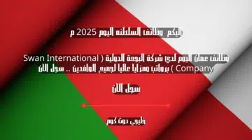 وظائف عمان اليوم لدي شركة البجعة الدولية Swan International Company برواتب ومزايا عاليا لجميع الوافدين . سجل الان