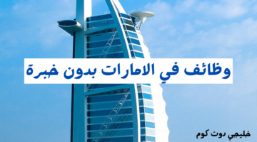 وظائف في الامارات بدون خبرة