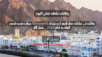 وظائف في سلطنه عمان اليوم لدي شركة fori events برواتب مجزيه لجميع الوافدين لعام 2025 . سجل الان