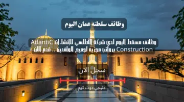 وظائف مسقط اليوم لدي شركة الأطلسي للإنشاءات AtlantiC Construction برواتب مجزيه لجميع الوافدين . قدم الان