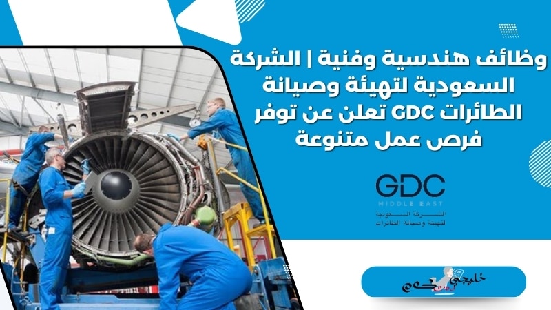 وظائف هندسية وفنية | الشركة السعودية لتهيئة وصيانة الطائرات GDC تعلن عن توفر فرص عمل متنوعة