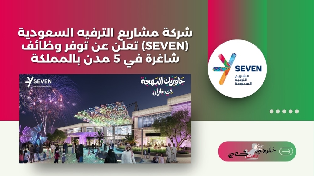 شركة مشاريع الترفيه السعودية (SEVEN) تعلن عن توفر وظائف شاغرة في 5 مدن بالمملكة