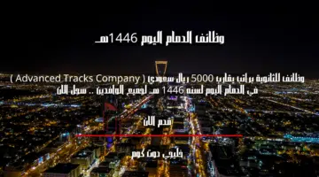 وظائف للثانوية براتب يقارب 5000 ريال سعودي Advanced Tracks Company في الدمام اليوم لسنه 1446 هــ لجميع الوافدين . سجل الان