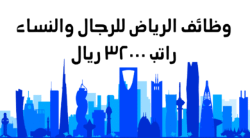 وظائف الرياض للرجال والنساء راتب ٣٢٠٠٠ ريال