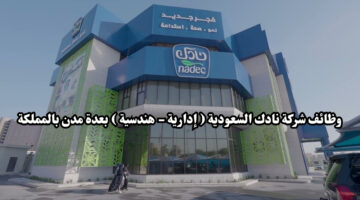 وظائف شركة نادك السعودية إدارية هندسية بعدة مدن بالمملكة