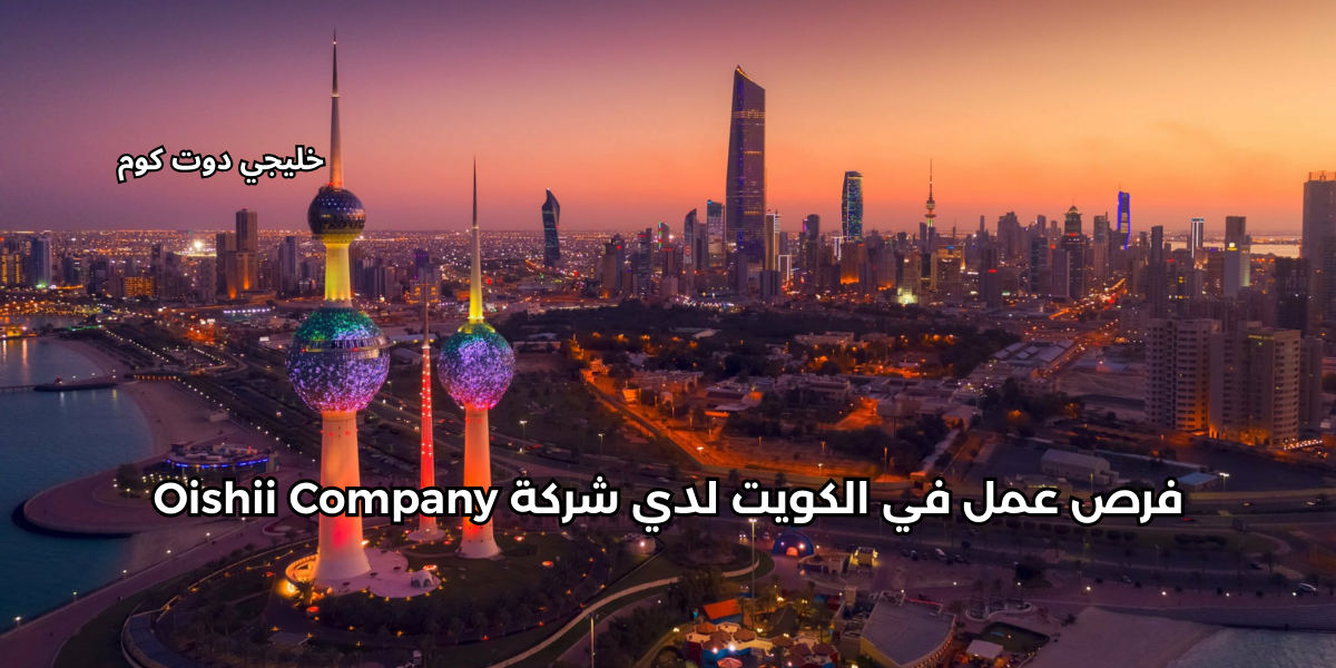 فرص عمل في الكويت لدي شركة Oishii Company 2 فرص عمل في الكويت
