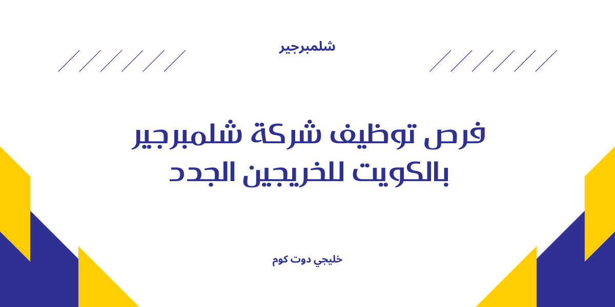 فرص توظيف شركة شلمبرجير بالكويت للخريجين الجدد 1 فرص توظيف شركة شلمبرجير بالكويت