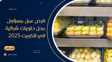 فرص عمل مسؤول محل حلويات شرقية في الكويت