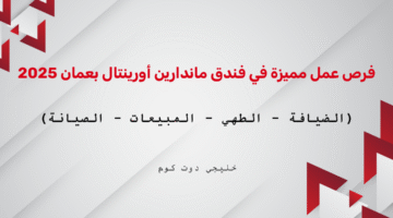 فرص عمل مميزة في فندق ماندارين أورينتال بعمان