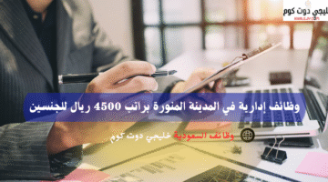 وظائف إدارية في المدينة المنورة براتب 4500 ريال للجنسين 2
