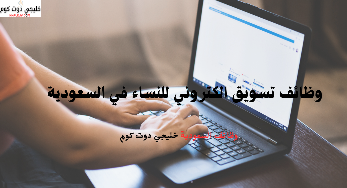 وظائف تسويق الكتروني للنساء في السعودية 1 وظائف تسويق الكتروني للنساء في السعودية