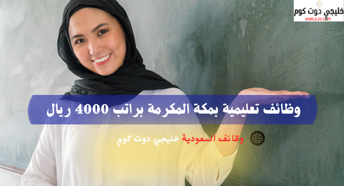 وظائف تعليمية بمكة المكرمة براتب 4000 ريال 1 وظائف تعليمية بمكة المكرمة براتب 4000 ريال