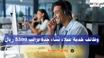 وظائف خدمة عملاء نساء جدة براتب 5500 ريال