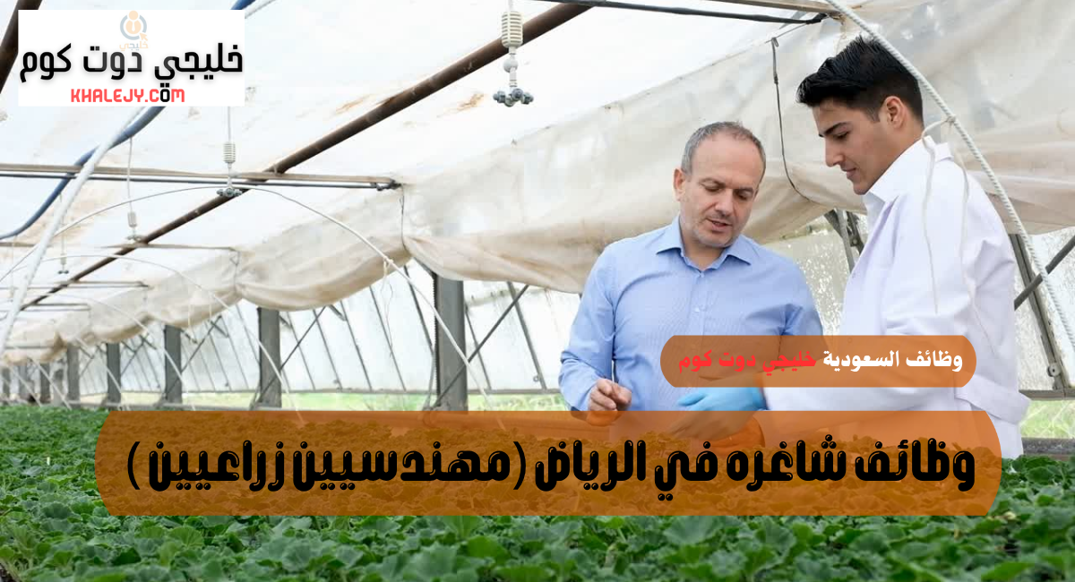 وظائف شاغره في الرياض (مهندسيين زراعيين ) 1 وظائف شاغره في الرياض (مهندسيين زراعيين )