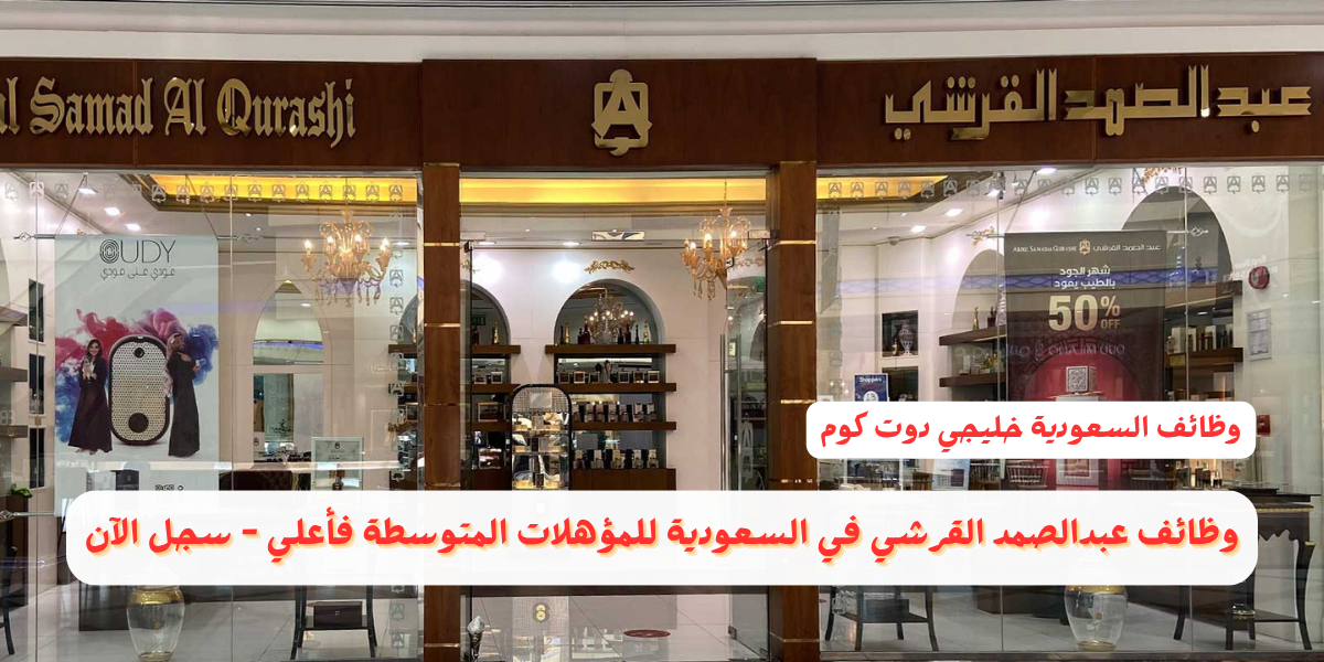 وظائف عبدالصمد القرشي في السعودية للمؤهلات المتوسطة فأعلي - سجل الآن 1 وظائف عبدالصمد القرشي في السعودية