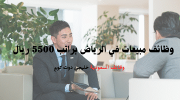 وظائف مبيعات في الرياض براتب 5500 ريال