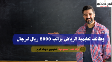 وظائف تعليمية الرياض براتب 8000 ريال للرجال