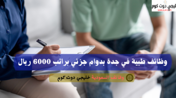 وظائف طبية في جدة بدوام جزئي براتب 6000 ريال 1