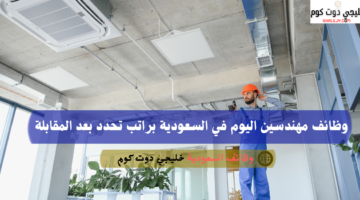 وظائف مهندسين اليوم في السعودية براتب تحدد بعد المقابلة