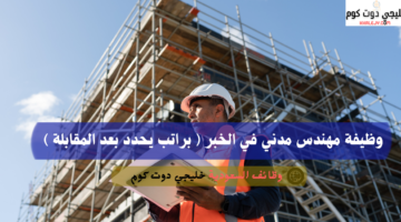 وظيفة مهندس مدني في الخبر براتب يحدد بعد المقابلة 2