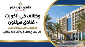 للمؤهلات المتوسطة والعليا وظائف فنادق هيلتون الكويت