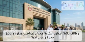 وظائف دائرة الموارد البشرية عجمان للمواطنين (ذكور وإناث) بخبرة وبدون خبرة 1 وظائف دائرة الموارد البشرية عجمان