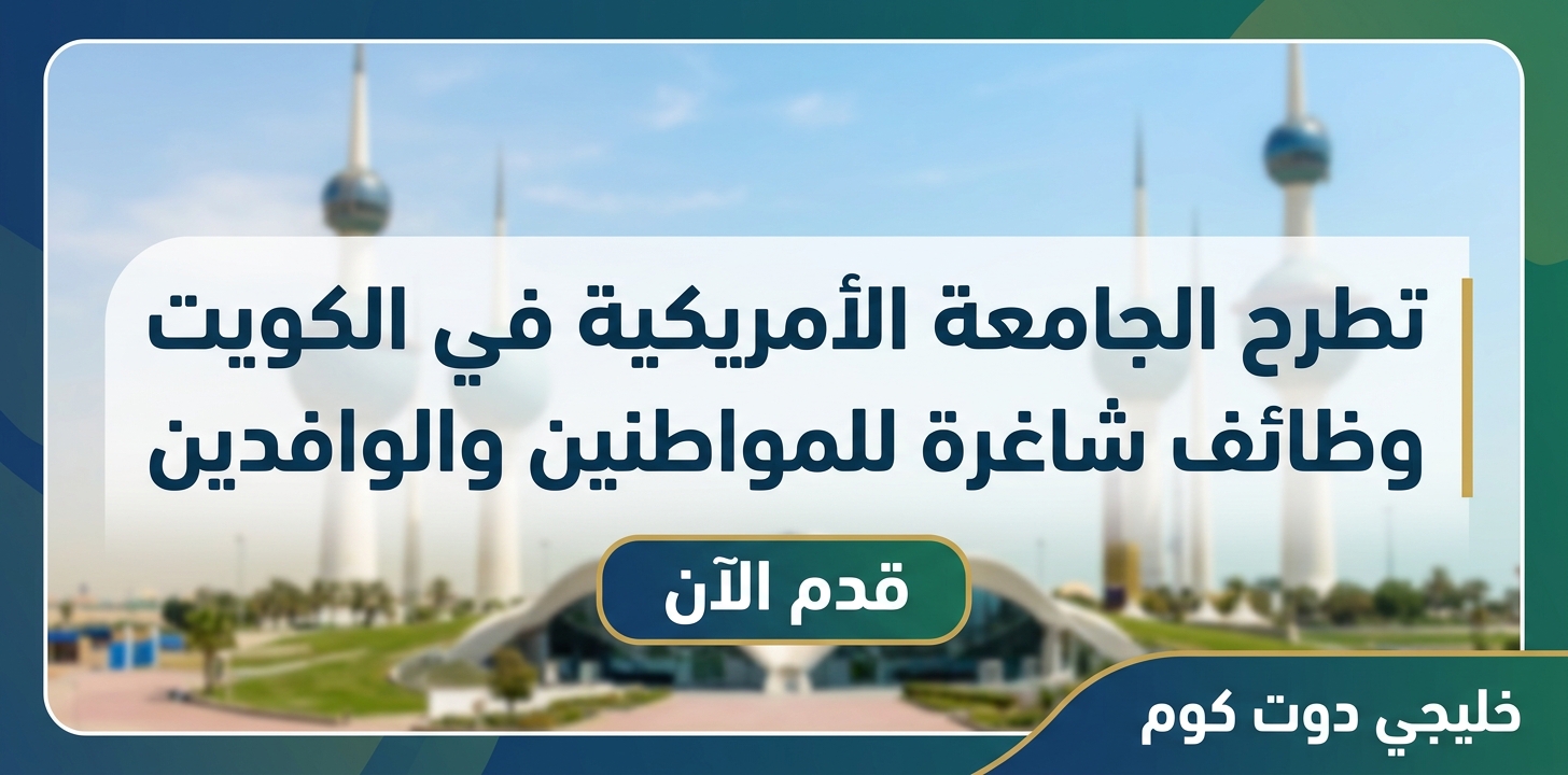 تطرح الجامعة الأمريكية في الكويت وظائف شاغرة للمواطنين والوافدين (قدم الآن) 1 تطرح الجامعة الأمريكية في الكويت وظائف شاغرة